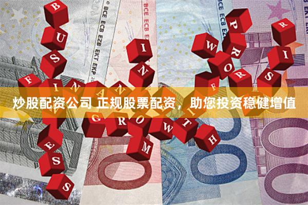 炒股配資公司 正規股票配資，助您投資穩健增值